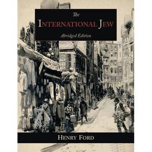 The International Jew: The World's Foremost Problem-Abridged Edition -- Henry Fo